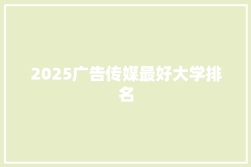 2025广告传媒最好大学排名