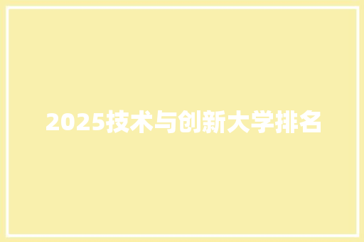 2025技术与创新大学排名 职场范文