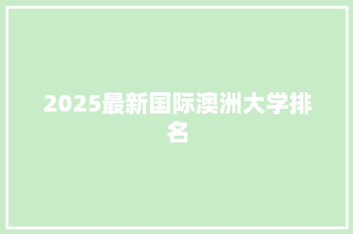 2025最新国际澳洲大学排名