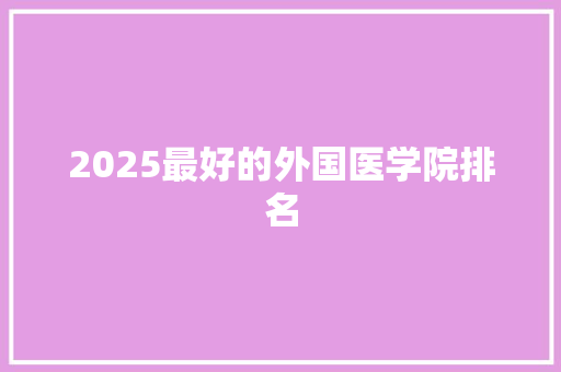 2025最好的外国医学院排名