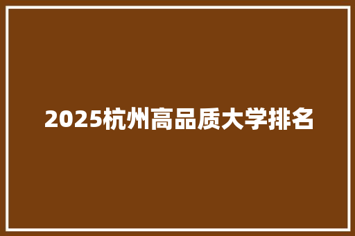 2025杭州高品质大学排名