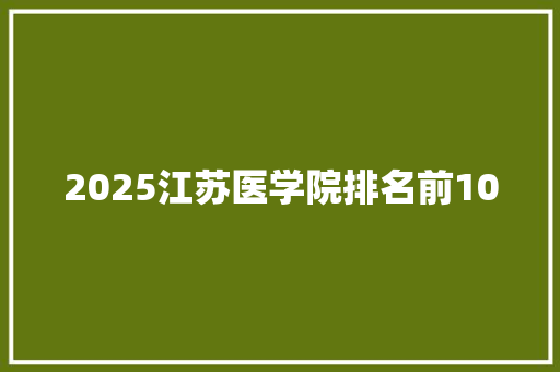 2025江苏医学院排名前10