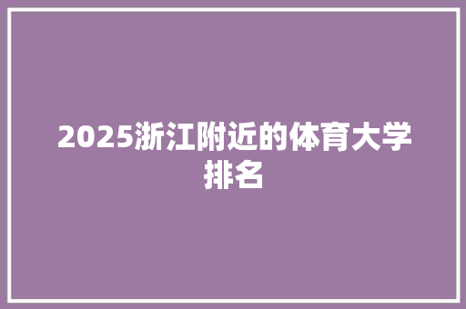 2025浙江附近的体育大学排名