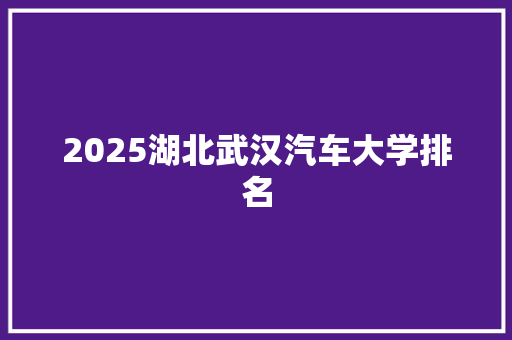 2025湖北武汉汽车大学排名