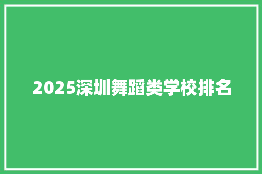 2025深圳舞蹈类学校排名 申请书范文