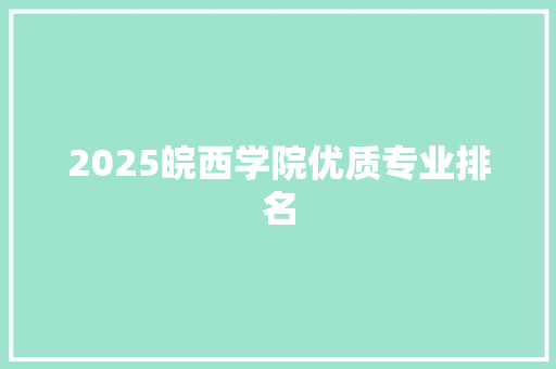 2025皖西学院优质专业排名