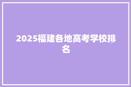 2025福建各地高考学校排名 会议纪要范文