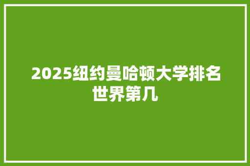 2025纽约曼哈顿大学排名世界第几 学术范文