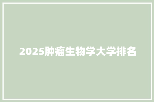 2025肿瘤生物学大学排名