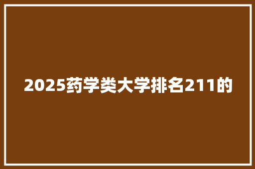 2025药学类大学排名211的