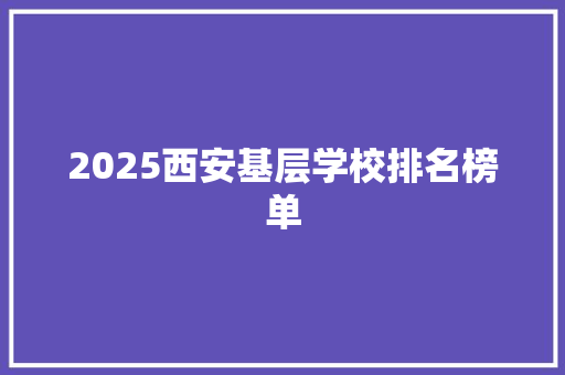 2025西安基层学校排名榜单 申请书范文