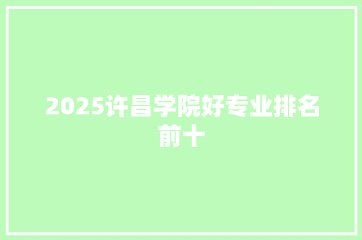 2025许昌学院好专业排名前十