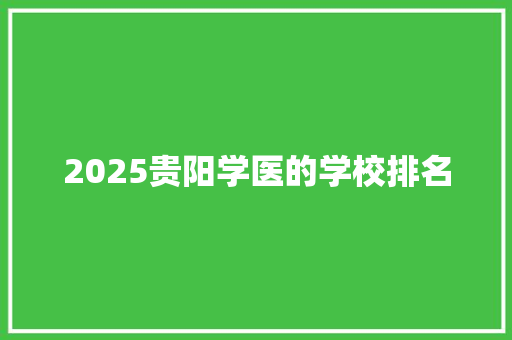 2025贵阳学医的学校排名