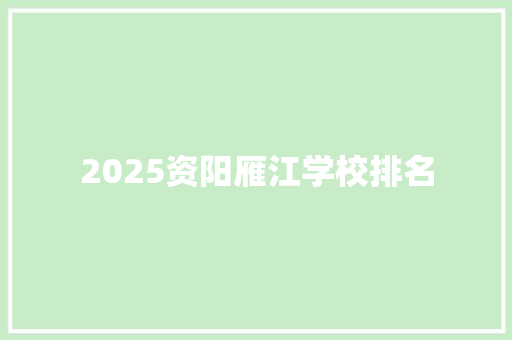 2025资阳雁江学校排名 书信范文