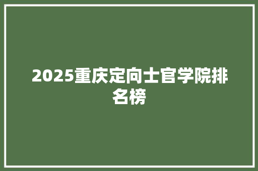 2025重庆定向士官学院排名榜