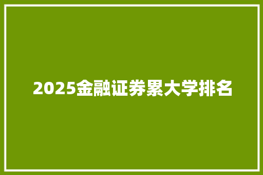 2025金融证券累大学排名 论文范文