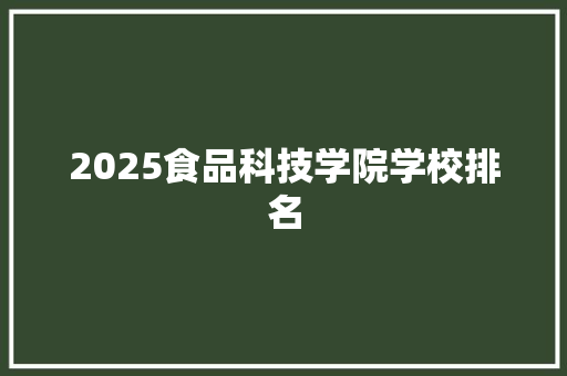 2025食品科技学院学校排名