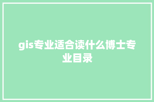 gis专业适合读什么博士专业目录 商务邮件范文