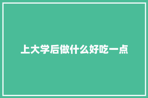 上大学后做什么好吃一点