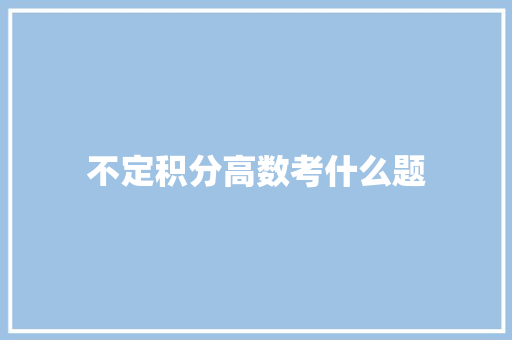 不定积分高数考什么题