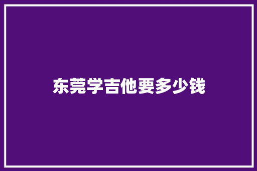 东莞学吉他要多少钱