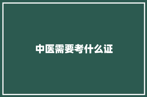 中医需要考什么证 综述范文