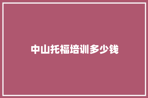 中山托福培训多少钱 求职信范文