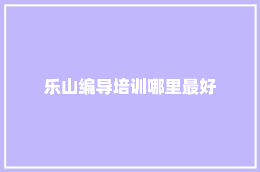 乐山编导培训哪里最好