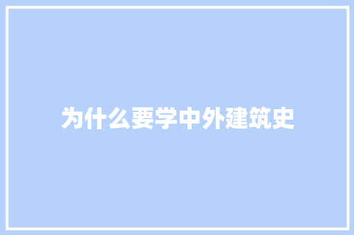 为什么要学中外建筑史 综述范文