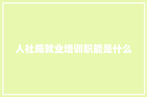 人社局就业培训职能是什么 商务邮件范文