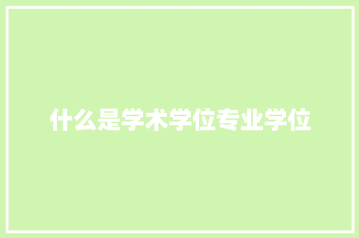 什么是学术学位专业学位 申请书范文