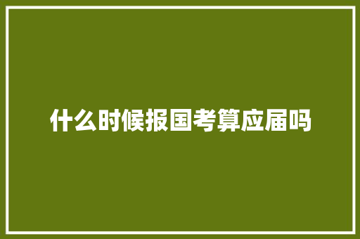 什么时候报国考算应届吗