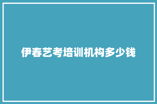 伊春艺考培训机构多少钱