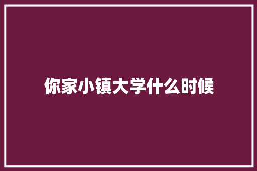 你家小镇大学什么时候