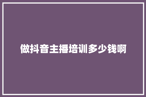 做抖音主播培训多少钱啊