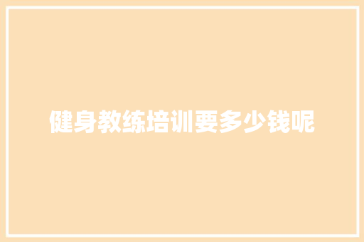 健身教练培训要多少钱呢 申请书范文