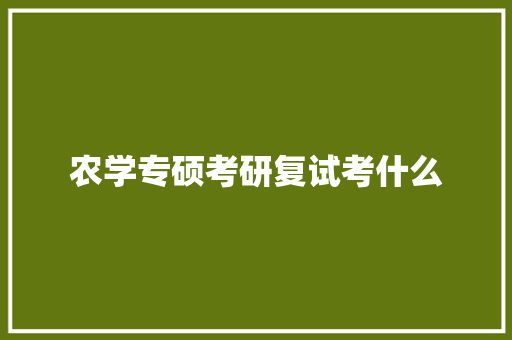 农学专硕考研复试考什么