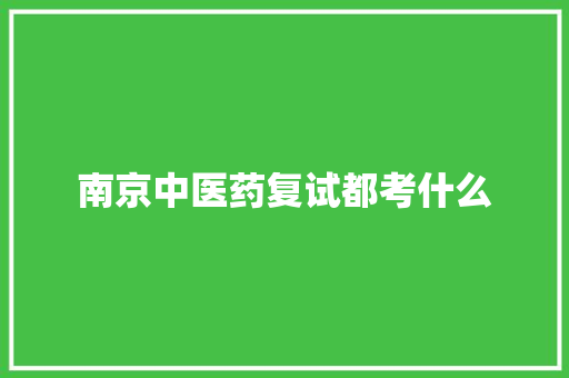 南京中医药复试都考什么 综述范文