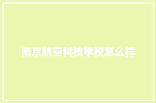 南京航空科技学校怎么样 商务邮件范文