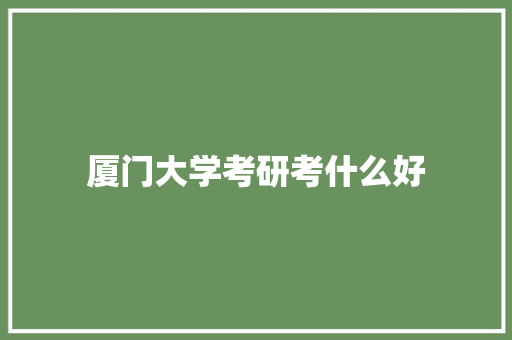 厦门大学考研考什么好