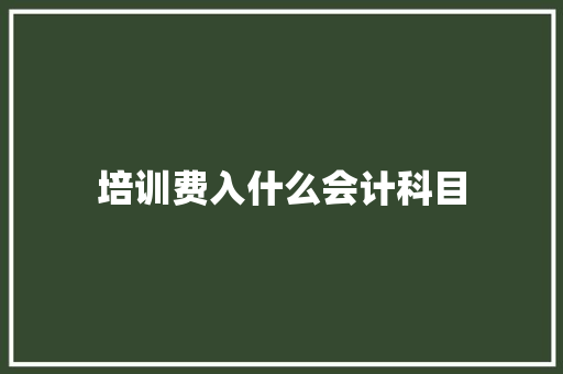 培训费入什么会计科目 演讲稿范文