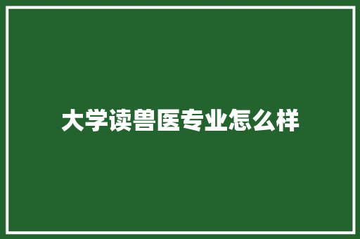 大学读兽医专业怎么样