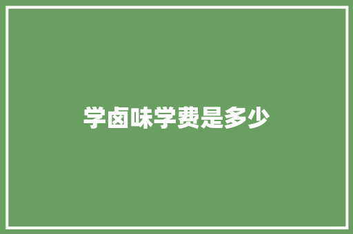 学卤味学费是多少 演讲稿范文