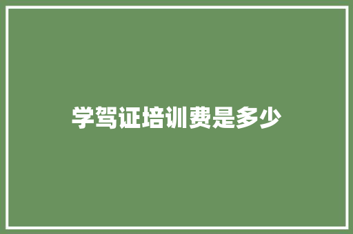 学驾证培训费是多少 申请书范文