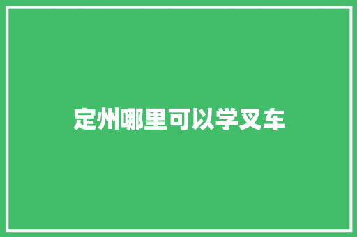 定州哪里可以学叉车 申请书范文