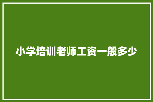 小学培训老师工资一般多少 演讲稿范文