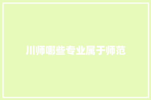 川师哪些专业属于师范 致辞范文