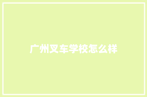 广州叉车学校怎么样