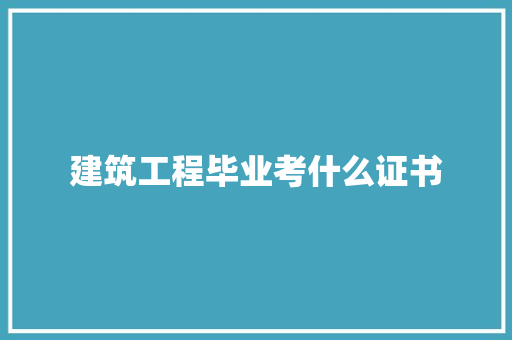 建筑工程毕业考什么证书