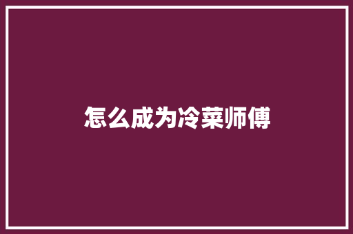 怎么成为冷菜师傅 求职信范文